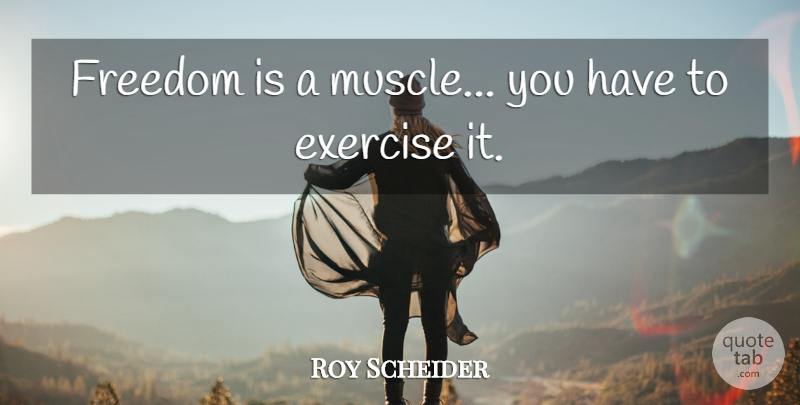 Roy Scheider Quote About Freedom: Freedom Is A Muscle You...