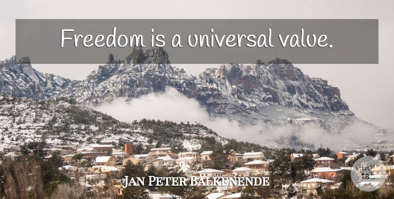 Jan Peter Balkenende Quote About Universal, Values: Freedom Is A Universal Value...