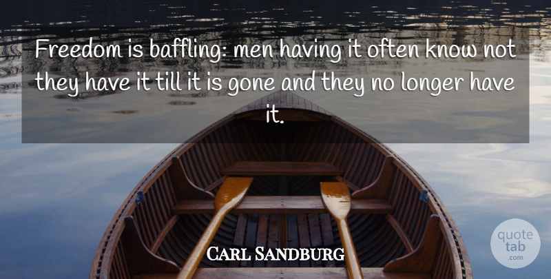 Carl Sandburg Quote About Freedom, Men, Gone: Freedom Is Baffling Men Having...