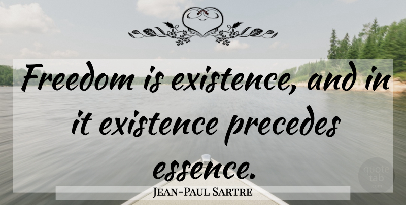Jean-Paul Sartre Quote About Essence, Existence: Freedom Is Existence And In...