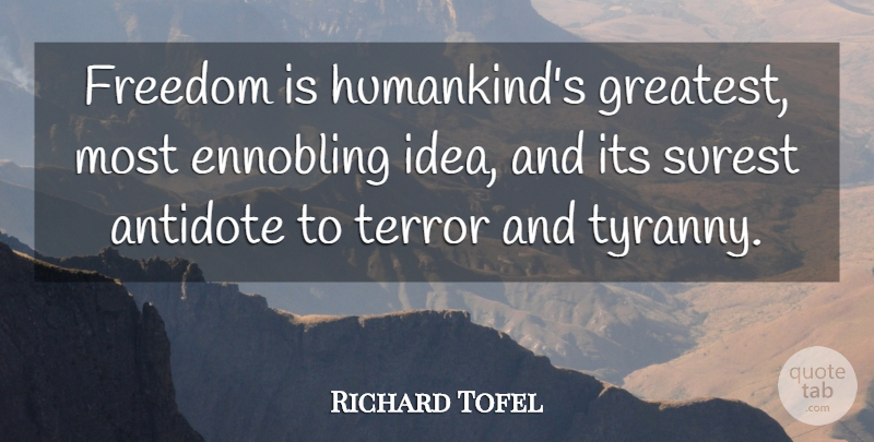 Richard Tofel Quote About Antidote, Freedom, Surest, Terror: Freedom Is Humankinds Greatest Most...