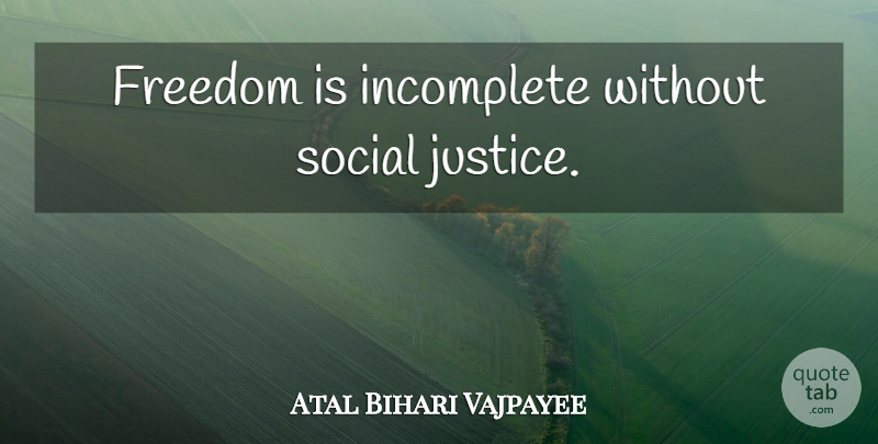 Atal Bihari Vajpayee Quote About Justice, Social Justice, Social: Freedom Is Incomplete Without Social...