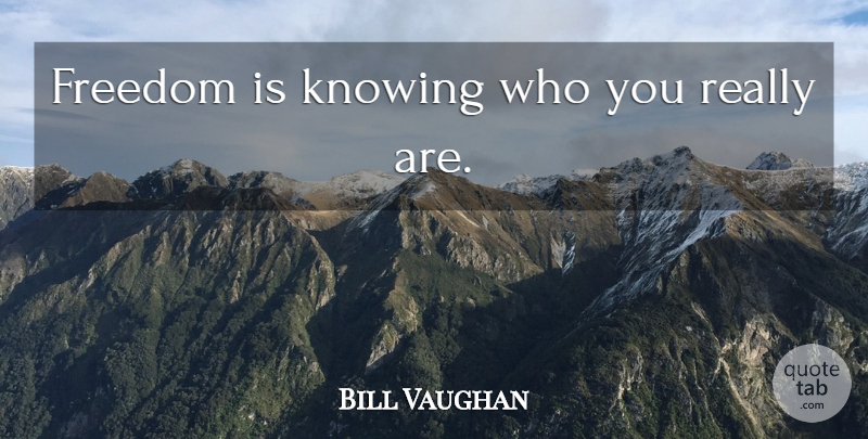Bill Vaughan Quote About Freedom, Knowing, Self Knowledge: Freedom Is Knowing Who You...