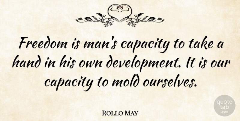 Rollo May Quote About Freedom, Men, Hands: Freedom Is Mans Capacity To...