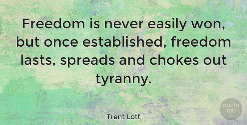 Trent Lott Quote About Lasts, Choke, Tyranny: Freedom Is Never Easily Won...