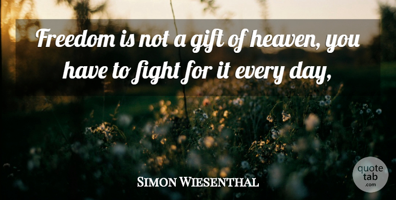 Simon Wiesenthal Quote About Freedom, Fighting, Heaven: Freedom Is Not A Gift...