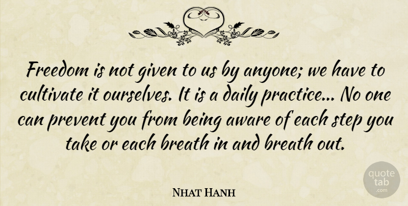 Nhat Hanh Quote About Practice, Steps, Given: Freedom Is Not Given To...