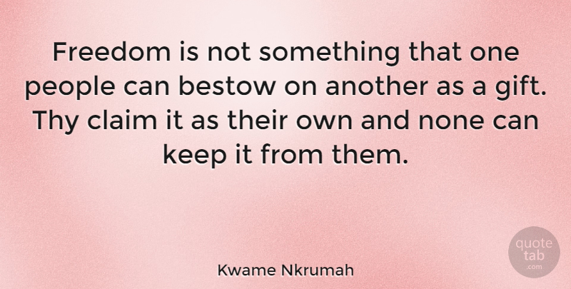 Kwame Nkrumah Quote About People, Claims: Freedom Is Not Something That...