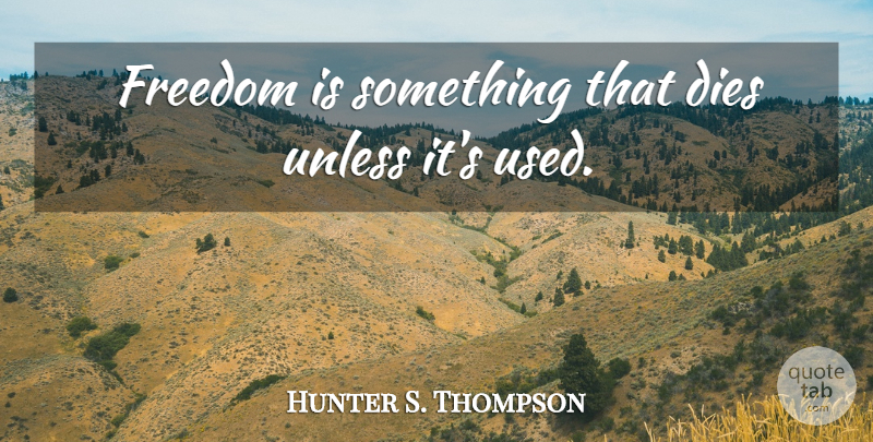 Hunter S. Thompson Quote About Epic, Used, Dies: Freedom Is Something That Dies...