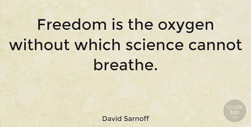 David Sarnoff Quote About Science, Oxygen, Breathe: Freedom Is The Oxygen Without...