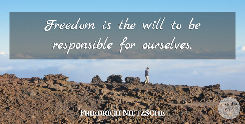 Friedrich Nietzsche Quote About Freedom, Responsibility, Responsible: Freedom Is The Will To...