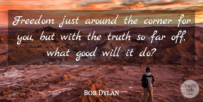 Bob Dylan Quote About Politics, Around The Corner, Corners: Freedom Just Around The Corner...