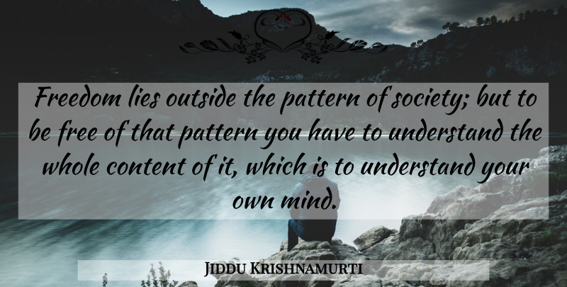 Jiddu Krishnamurti Quote About Spiritual, Lying, Mind: Freedom Lies Outside The Pattern...