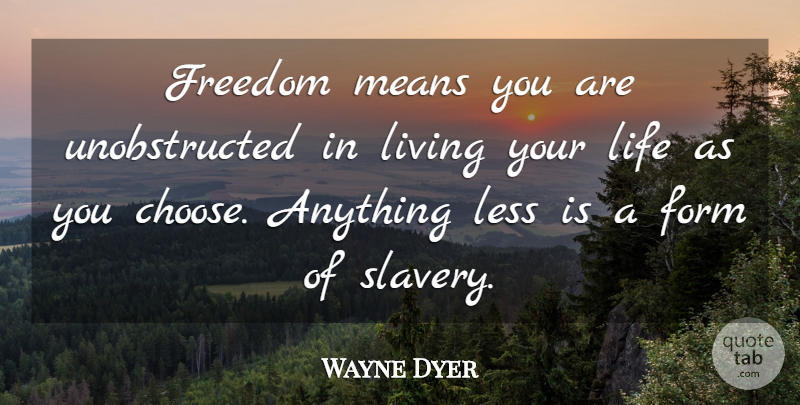 Wayne Dyer Quote About Life, Motivational, Memorial Day: Freedom Means You Are Unobstructed...
