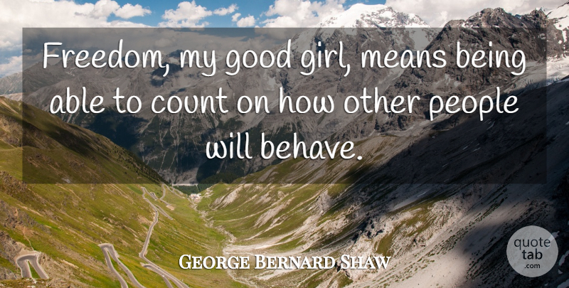 George Bernard Shaw Quote About Girl, Freedom, Mean: Freedom My Good Girl Means...