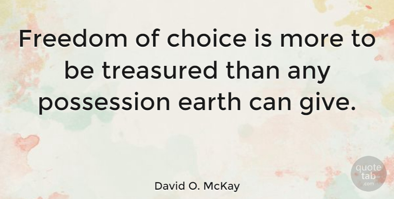David O. McKay Quote About Giving, Choices, Earth: Freedom Of Choice Is More...