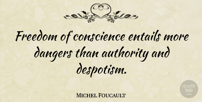 Michel Foucault Quote About Freedom, Tyrants, Danger: Freedom Of Conscience Entails More...