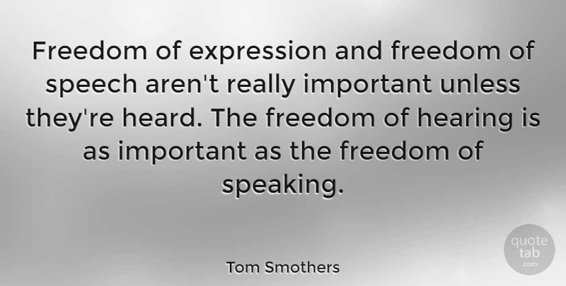 Tom Smothers Quote About Freedom, Hearing, Unless: Freedom Of Expression And Freedom...