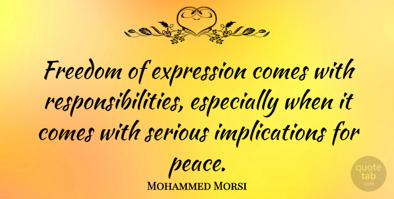 Mohammed Morsi Quote About Responsibility, Expression, Serious: Freedom Of Expression Comes With...