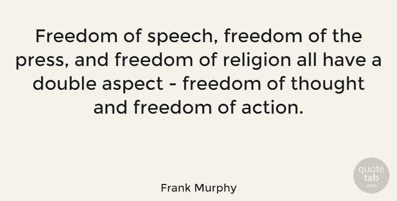 Frank Murphy Quote About Freedom Of Speech, Double Standard, Action: Freedom Of Speech Freedom Of...