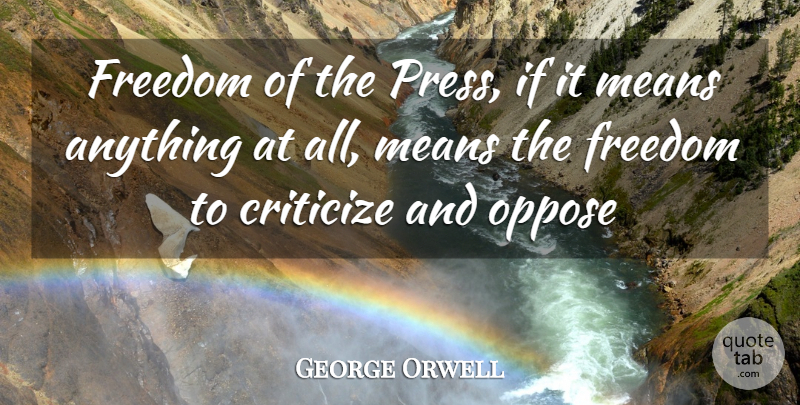 George Orwell Quote About Mean, Criticize, Freedom Of The Press: Freedom Of The Press If...