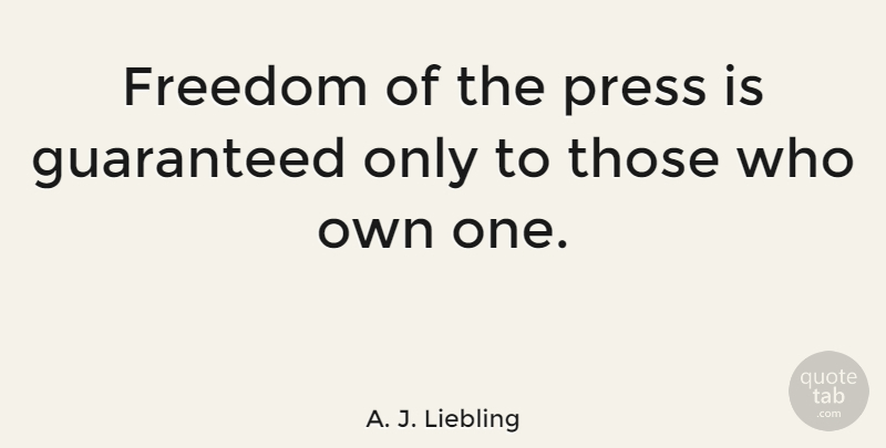 A. J. Liebling Quote About Funny, Media Control, Politics: Freedom Of The Press Is...