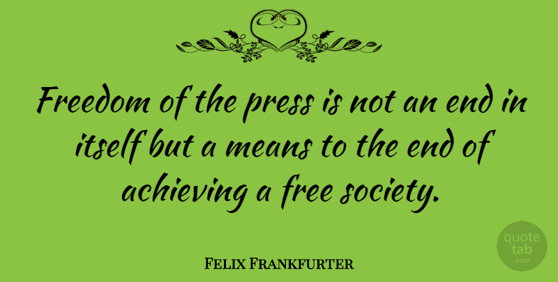 Felix Frankfurter Quote About American Judge, Freedom, Itself, Means, Press: Freedom Of The Press Is...