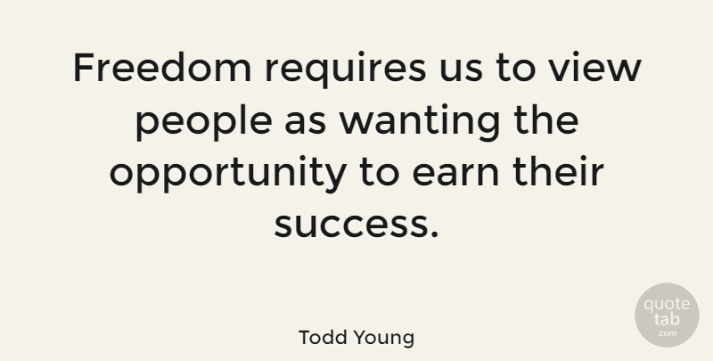 Todd Young Quote About Opportunity, Views, People: Freedom Requires Us To View...