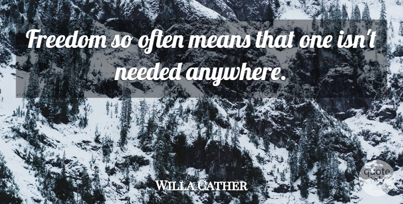Willa Cather Quote About Mean, Needed: Freedom So Often Means That...