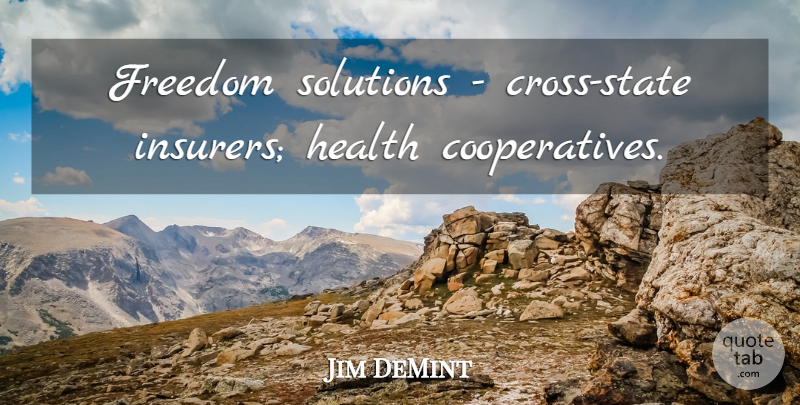 Jim DeMint Quote About States, Crosses, Solutions: Freedom Solutions Cross State Insurers...