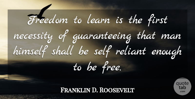 Franklin D. Roosevelt Quote About Freedom, Men, Self: Freedom To Learn Is The...