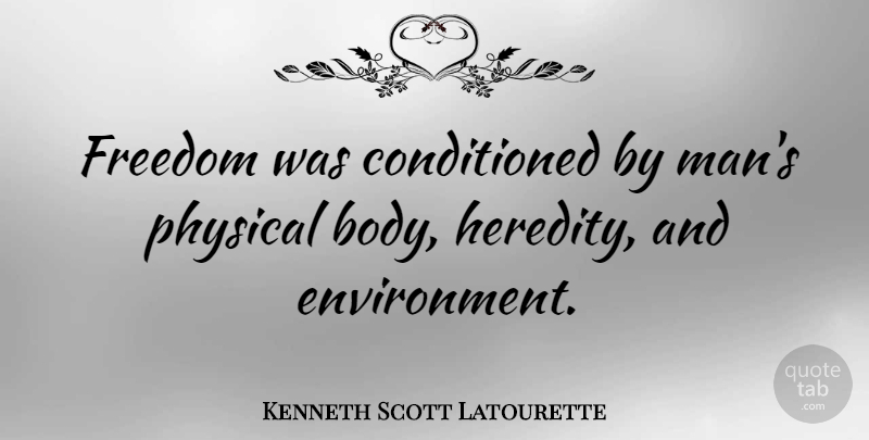 Kenneth Scott Latourette Quote About Men, Body, Heredity: Freedom Was Conditioned By Mans...