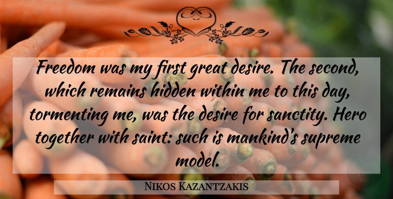 Nikos Kazantzakis Quote About Hero, Desire, Together: Freedom Was My First Great...