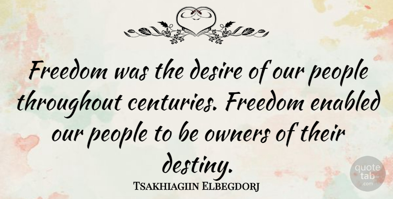 Tsakhiagiin Elbegdorj Quote About Desire, Freedom, Owners, People, Throughout: Freedom Was The Desire Of...