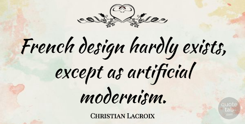 Christian Lacroix Quote About Design, Modernism, Artificial: French Design Hardly Exists Except...