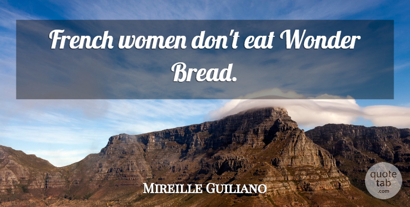 Mireille Guiliano Quote About Bread, French Woman, Wonder: French Women Dont Eat Wonder...