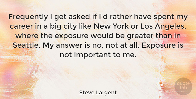 Steve Largent Quote About Answer, Asked, Exposure, Frequently, Greater: Frequently I Get Asked If...