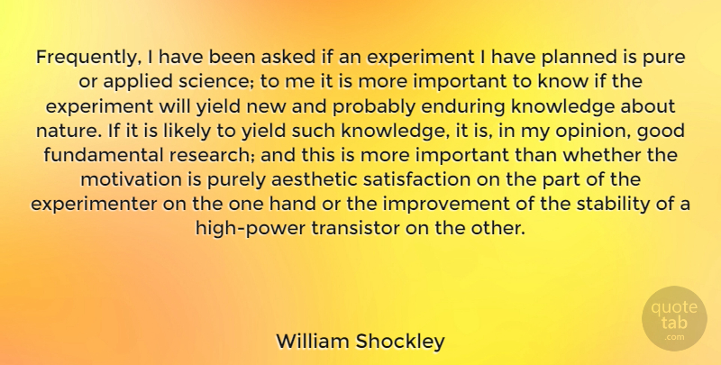 William Shockley Quote About Motivation, Knowledge, Hands: Frequently I Have Been Asked...