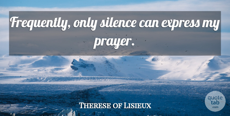 Therese of Lisieux Quote About Prayer, Silence, Blessed Sacrament: Frequently Only Silence Can Express...