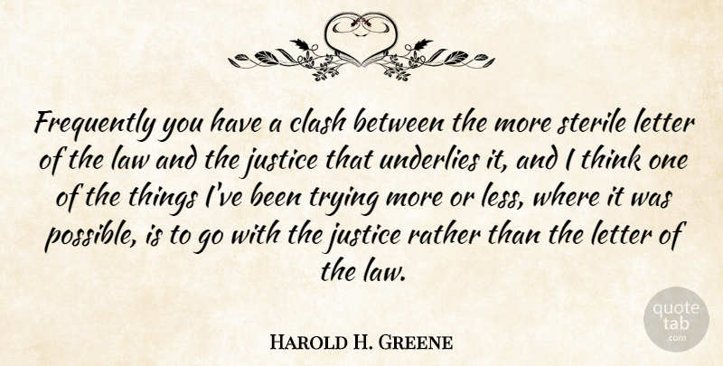 Harold H. Greene Quote About Thinking, Law, Justice: Frequently You Have A Clash...