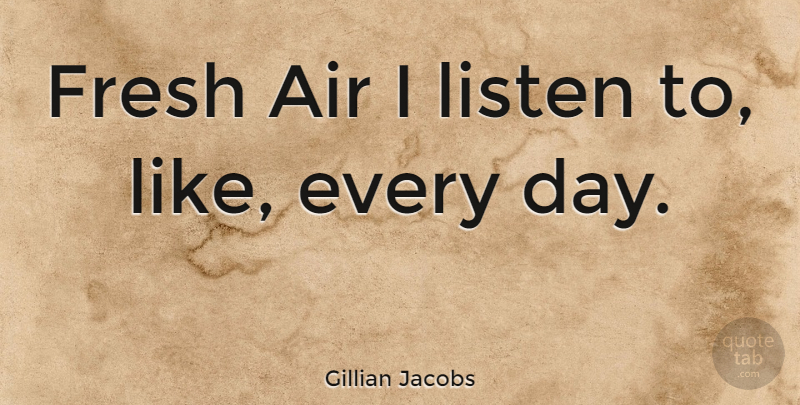 Gillian Jacobs Quote About Air, Fresh Air: Fresh Air I Listen To...
