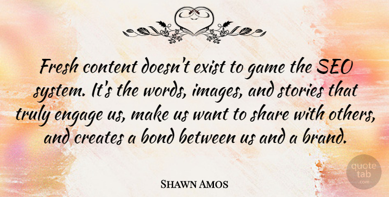 Shawn Amos Quote About Games, Want, Stories: Fresh Content Doesnt Exist To...
