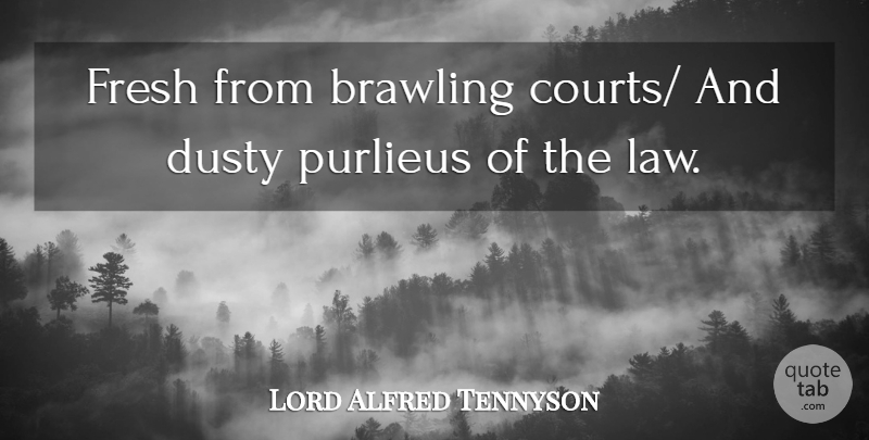 Lord Alfred Tennyson Quote About Dusty, Fresh: Fresh From Brawling Courts And...