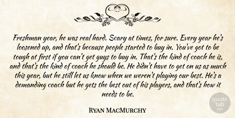Ryan MacMurchy Quote About Best, Buy, Coach, Demanding, Freshman: Freshman Year He Was Real...