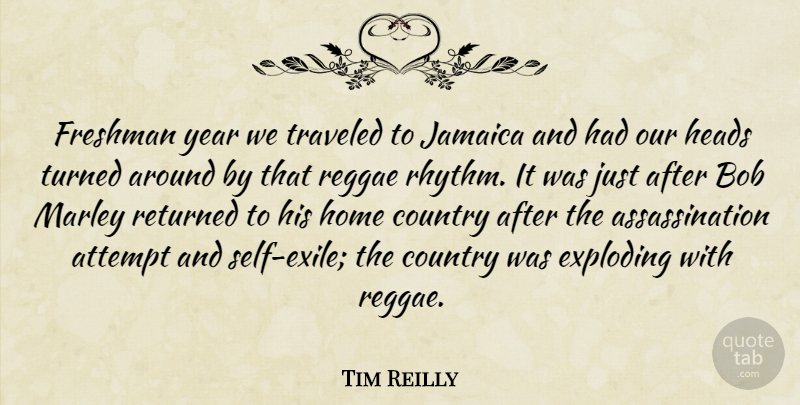 Tim Reilly Quote About Attempt, Bob, Country, Exploding, Freshman: Freshman Year We Traveled To...