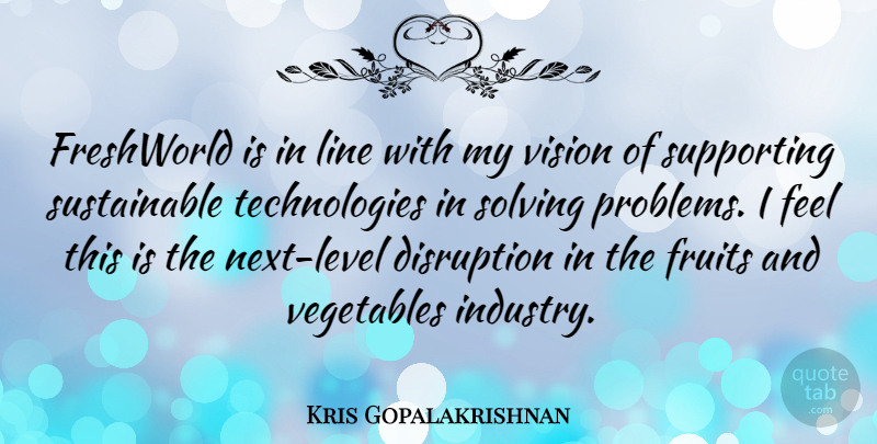 Kris Gopalakrishnan Quote About Disruption, Fruits, Line, Solving, Supporting: Freshworld Is In Line With...