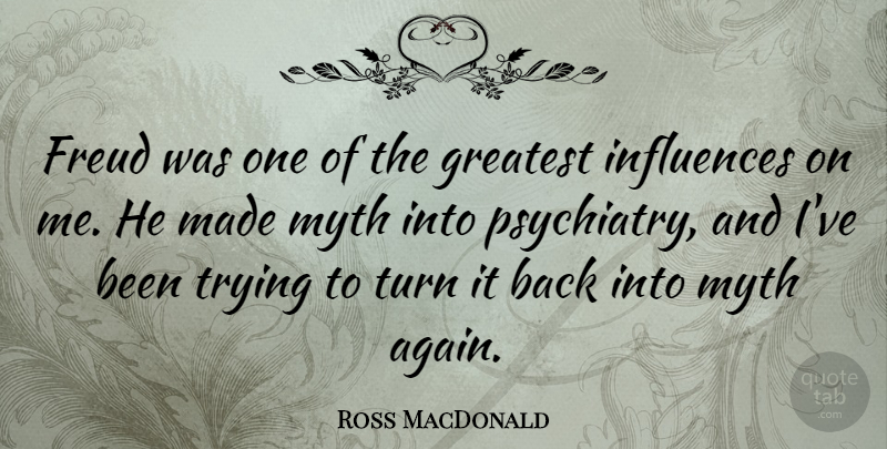 Ross MacDonald Quote About Trying, Influence, Made: Freud Was One Of The...