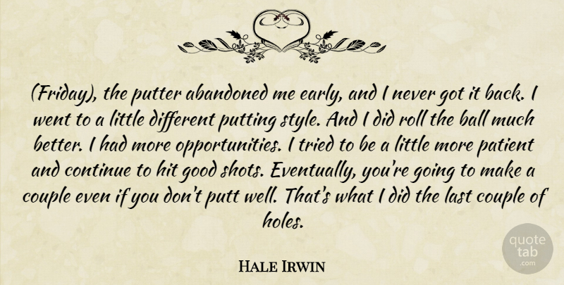 Hale Irwin Quote About Abandoned, Ball, Continue, Couple, Good: Friday The Putter Abandoned Me...