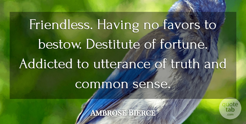 Ambrose Bierce Quote About Truth, Common Sense, Utterance: Friendless Having No Favors To...