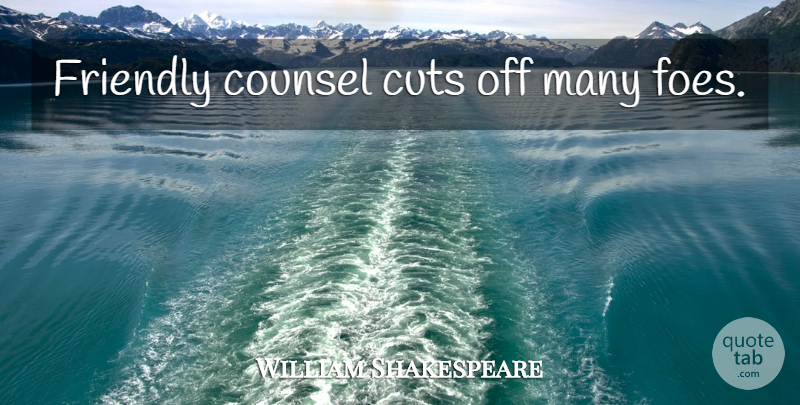 William Shakespeare Quote About Cutting, Advice, Friendly: Friendly Counsel Cuts Off Many...